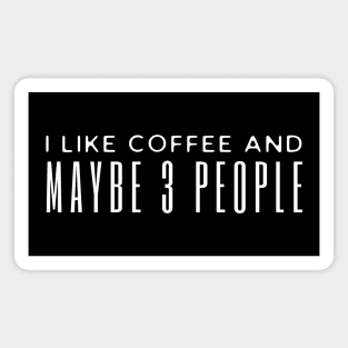 I Like Coffee And Maybe 3 People Magnet